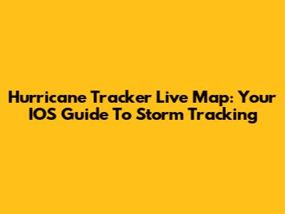 Hurricane Tracker Live Map: Your IOS Guide To Storm Tracking