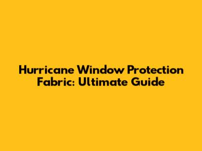 Hurricane Window Protection Fabric: Ultimate Guide