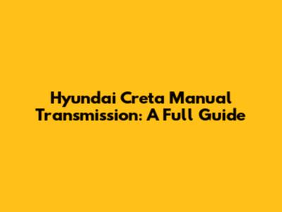Hyundai Creta Manual Transmission: A Full Guide