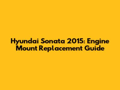 Hyundai Sonata 2015: Engine Mount Replacement Guide