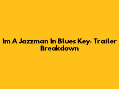 I'm A Jazzman In Blues Key: Trailer Breakdown