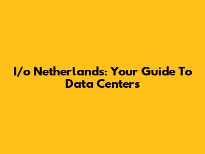I/o Netherlands: Your Guide To Data Centers