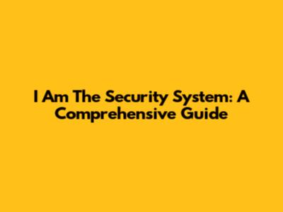 I Am The Security System: A Comprehensive Guide