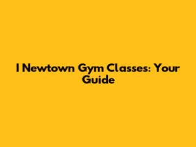 I Newtown Gym Classes: Your Guide