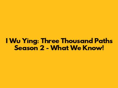 I Wu Ying: Three Thousand Paths Season 2 - What We Know!