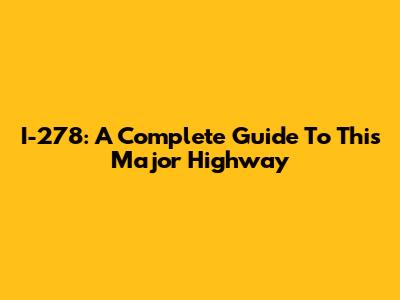 I-278: A Complete Guide To This Major Highway