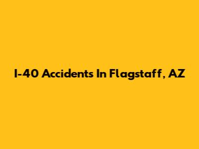 I-40 Accidents In Flagstaff, AZ
