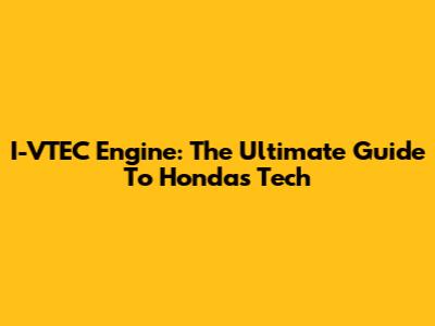 I-VTEC Engine: The Ultimate Guide To Honda's Tech