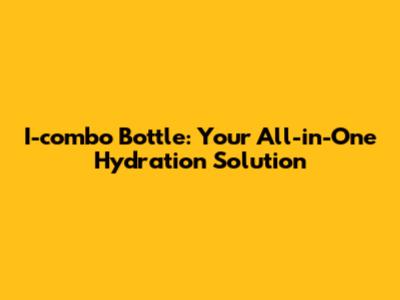 I-combo Bottle: Your All-in-One Hydration Solution