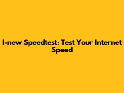 I-new Speedtest: Test Your Internet Speed