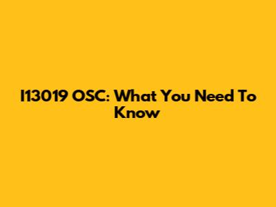 I13019 OSC: What You Need To Know
