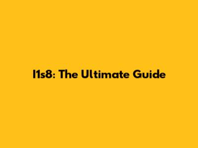 I1s8: The Ultimate Guide