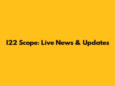 I22 Scope: Live News & Updates