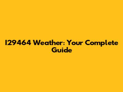 I29464 Weather: Your Complete Guide