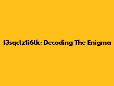 I3sqclz1i6lk: Decoding The Enigma