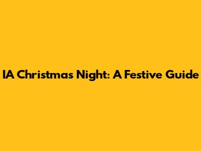 IA Christmas Night: A Festive Guide