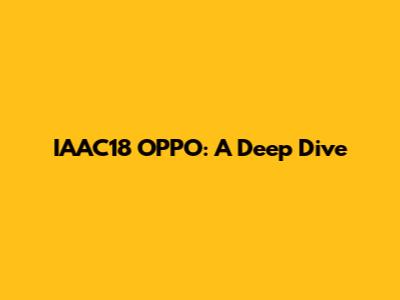 IAAC18 OPPO: A Deep Dive