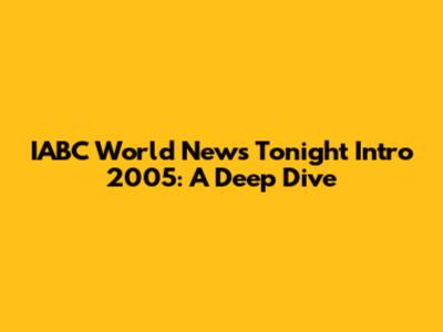 IABC World News Tonight Intro 2005: A Deep Dive