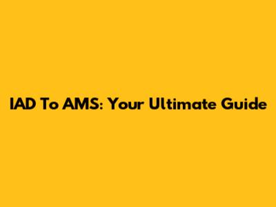 IAD To AMS: Your Ultimate Guide