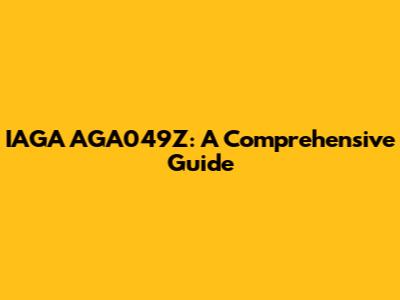 IAGA AGA049Z: A Comprehensive Guide