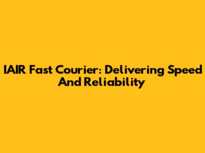 IAIR Fast Courier: Delivering Speed And Reliability