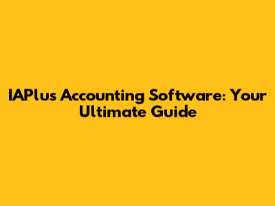IAPlus Accounting Software: Your Ultimate Guide