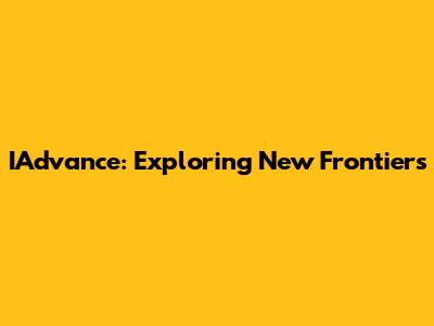 IAdvance: Exploring New Frontiers