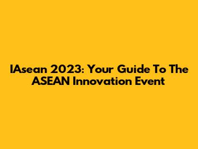 IAsean 2023: Your Guide To The ASEAN Innovation Event