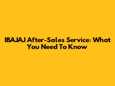 IBAJAJ After-Sales Service: What You Need To Know