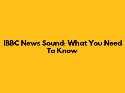 IBBC News Sound: What You Need To Know