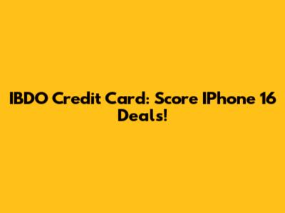 IBDO Credit Card: Score IPhone 16 Deals!