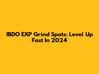 IBDO EXP Grind Spots: Level Up Fast In 2024