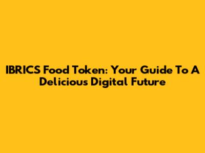 IBRICS Food Token: Your Guide To A Delicious Digital Future