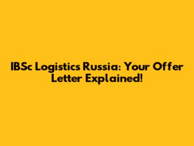 IBSc Logistics Russia: Your Offer Letter Explained!