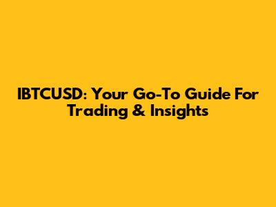 IBTCUSD: Your Go-To Guide For Trading & Insights