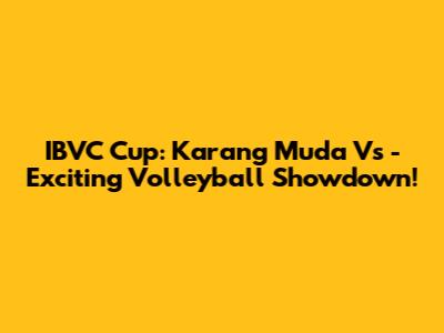IBVC Cup: Karang Muda Vs - Exciting Volleyball Showdown!