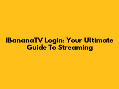 IBananaTV Login: Your Ultimate Guide To Streaming