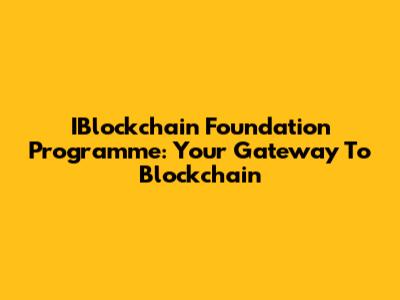 IBlockchain Foundation Programme: Your Gateway To Blockchain