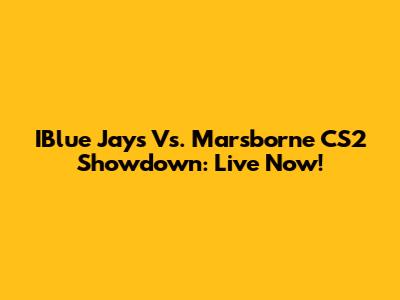 IBlue Jays Vs. Marsborne CS2 Showdown: Live Now!