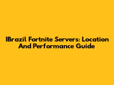 IBrazil Fortnite Servers: Location And Performance Guide