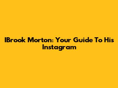 IBrook Morton: Your Guide To His Instagram