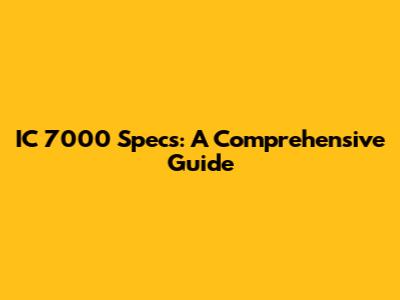 IC 7000 Specs: A Comprehensive Guide