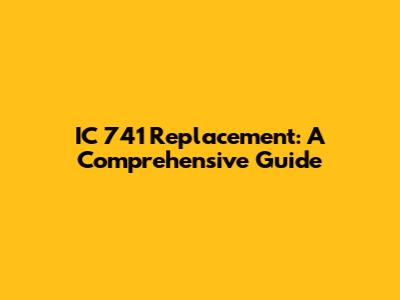 IC 741 Replacement: A Comprehensive Guide