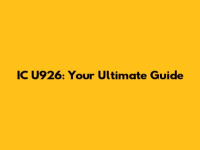 IC U926: Your Ultimate Guide