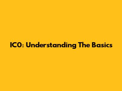 IC0: Understanding The Basics