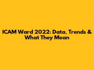 ICAM Ward 2022: Data, Trends & What They Mean
