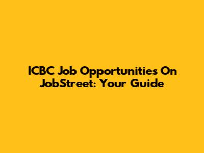 ICBC Job Opportunities On JobStreet: Your Guide