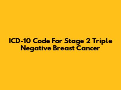 ICD-10 Code For Stage 2 Triple Negative Breast Cancer