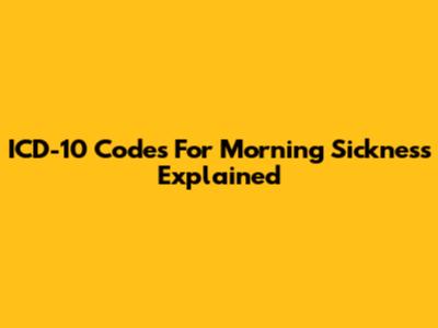 ICD-10 Codes For Morning Sickness Explained