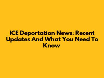 ICE Deportation News: Recent Updates And What You Need To Know